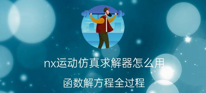 nx运动仿真求解器怎么用 函数解方程全过程？